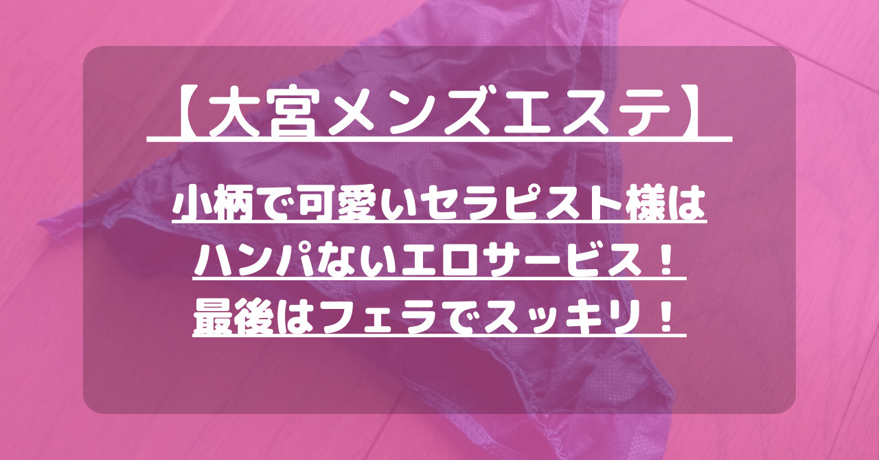 退店】【大宮メンズエステ】抜きが激エロセックス！子猫のようなセラピなのに中身は変態怪獣ｗ – メンエス怪獣のメンズエステ中毒ブログ