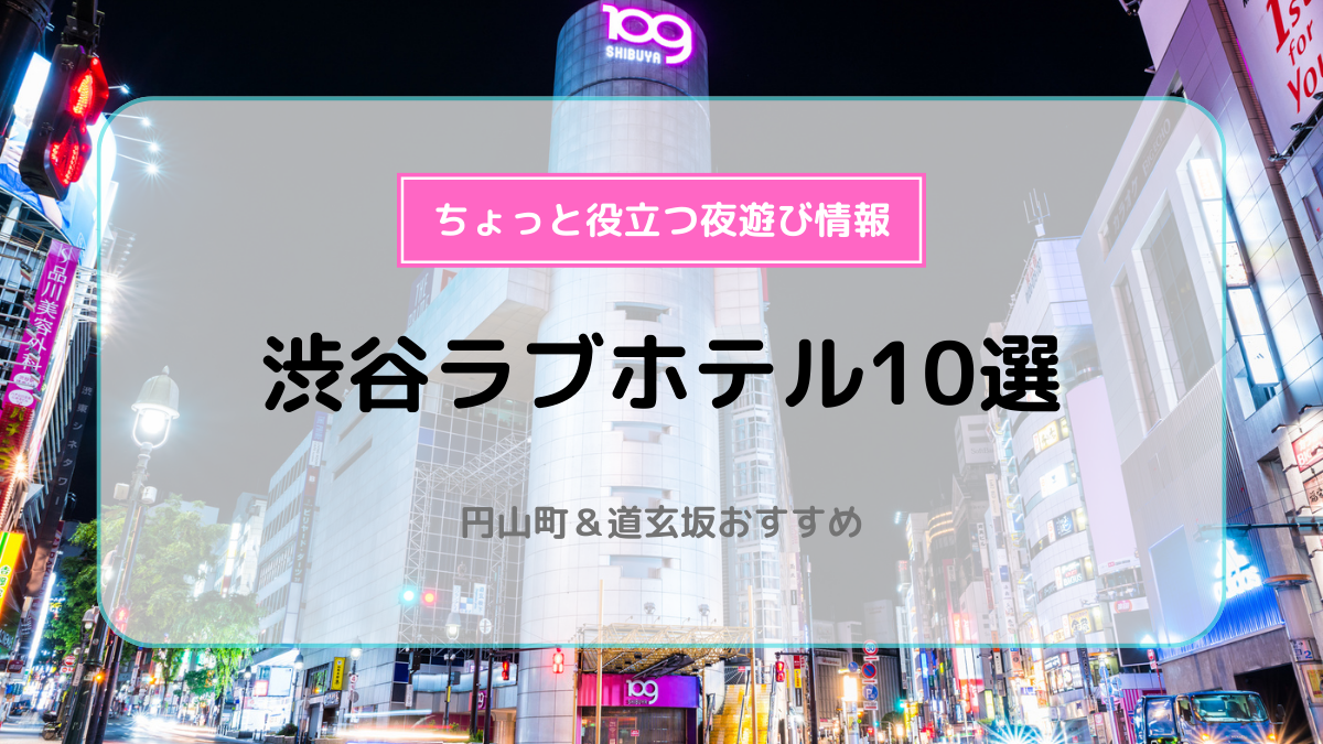 渋谷のラブホテルのご紹介！！～【24時間休憩OKラブホテル特集】～ | メイ宅の秘密