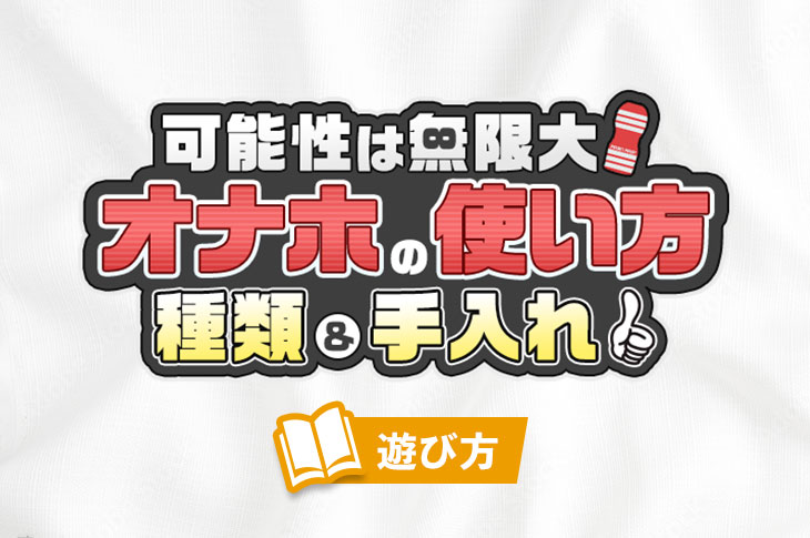 オナホの使い方｜初めてのオナホ｜オナホ使用方法｜信長トイズまとめブログ