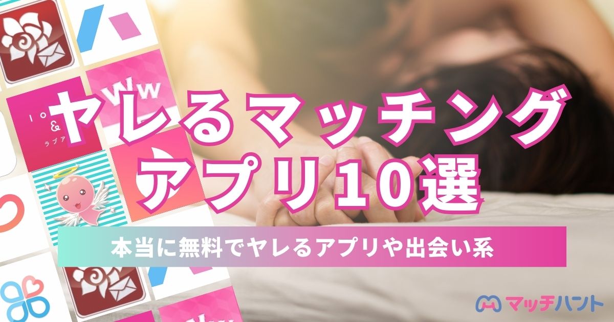 ヤレるアプリおすすめ10選！ヤリモクと出会えるマッチングアプリを紹介 | マッチハント