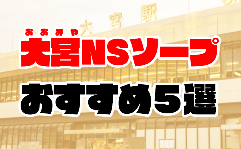 大宮ソープランドへのアクセス方法とＮＳ店舗紹介