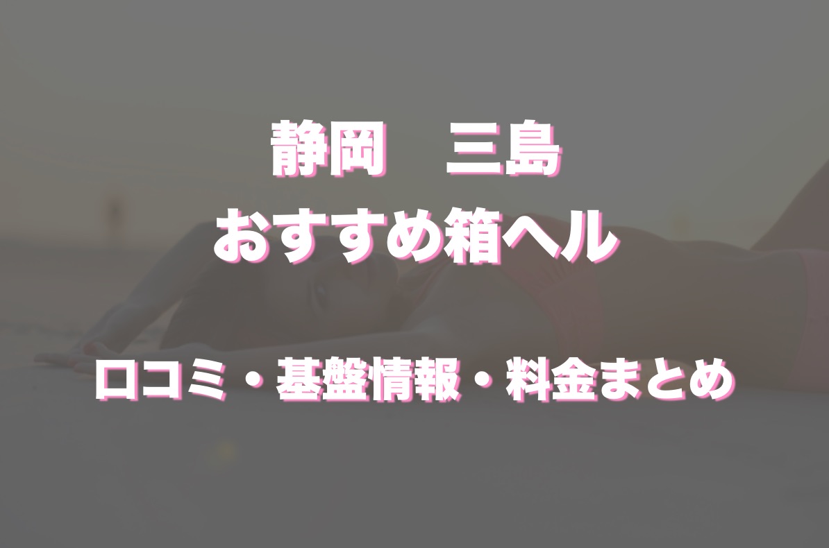 本番/NN/NS体験談！静岡・三島の風俗4店を全30店舗から厳選！【2024年おすすめ】 | Trip-Partner[トリップパートナー]