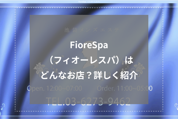 2024最新】池袋 FioreSpa（フィオーレスパ）の口コミ体験談を紹介 | メンズエステ人気ランキング【ウルフマンエステ】