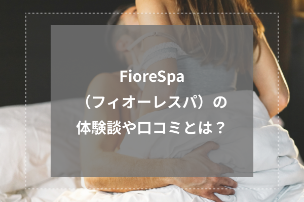 FioreSpa（フィオーレスパ）は抜きあり？口コミから実態を徹底調査！ - あのエス