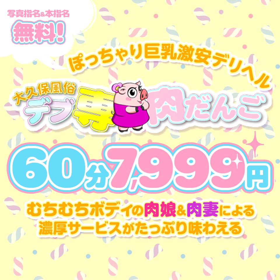 大久保風俗デブ専・肉だんごのクーポン、割チケなら激安風俗情報｜激安デリヘルネット スマートフォン版