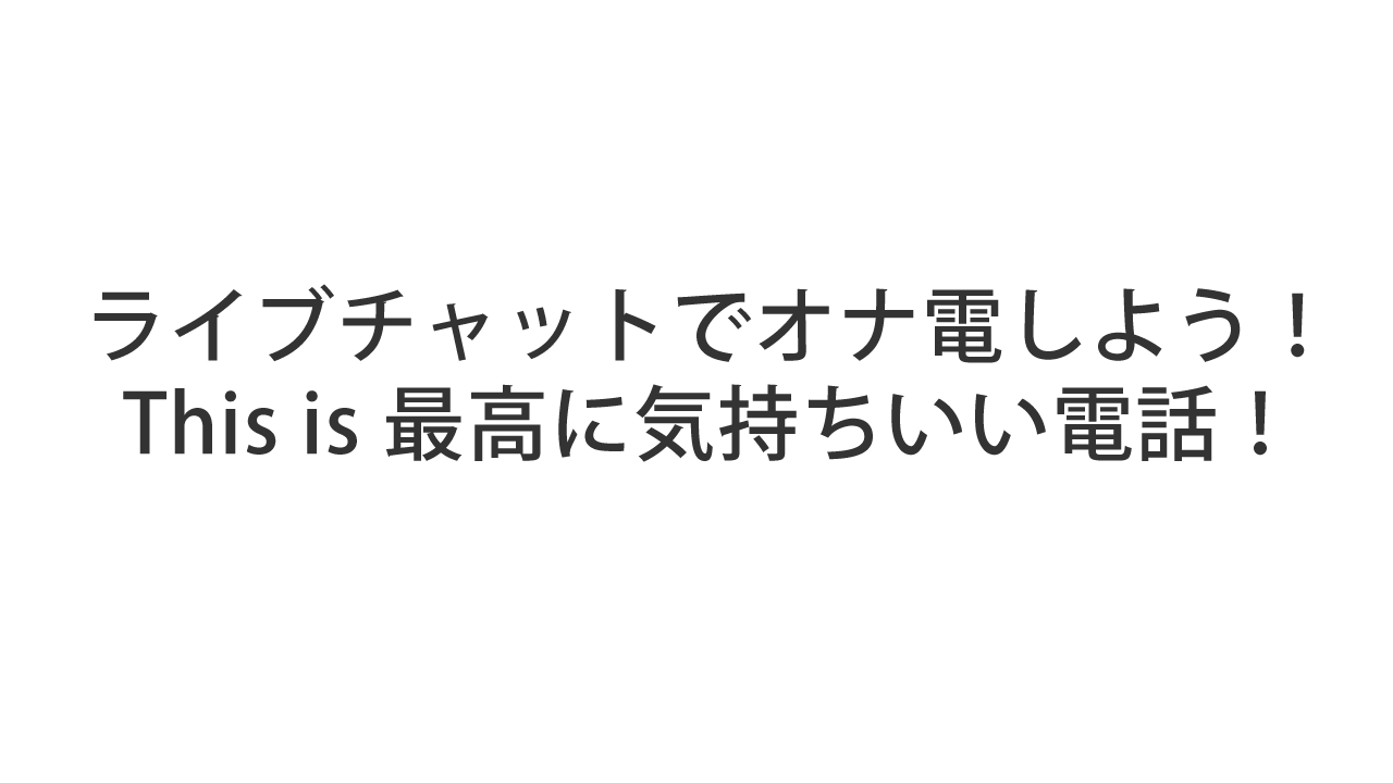 ライブチャットでオナ電しよう！This is 最高に気持ちいい電話！ |