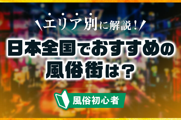 日本全国の有名風俗街を超厳選！一度は遊びたいおすすめエリア20選｜風じゃマガジン