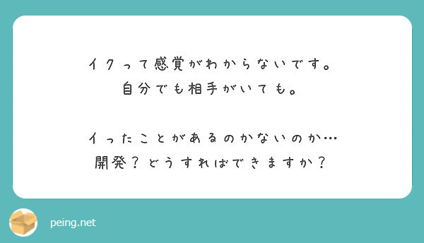 イクって感覚がわからないです。 自分でも相手がいても。 イったことがあるのかないのか…